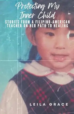 Protecting My Inner Child: Stories from a Filipino-American Teacher on Her Path to Healing