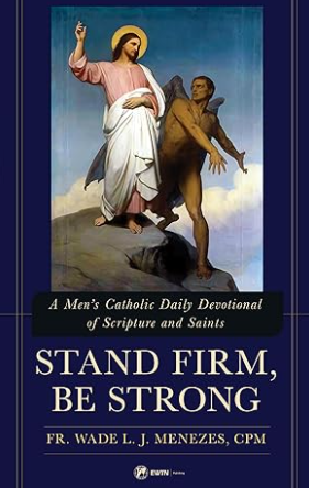 Stand Firm, Be Strong: A Men's Catholic Daily Devotional of Scripture and Saints