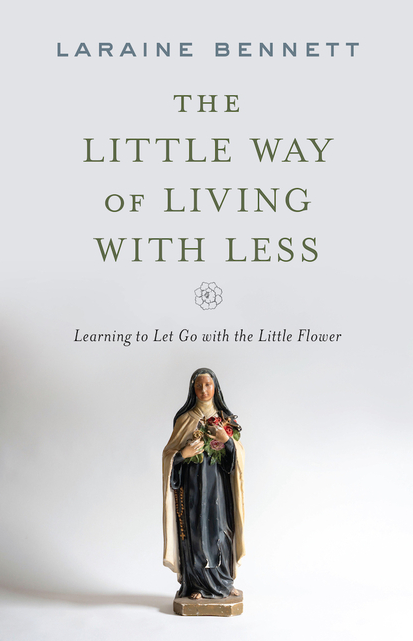 The Little Way of Living with Less: Learning to Let Go with the Little Flower