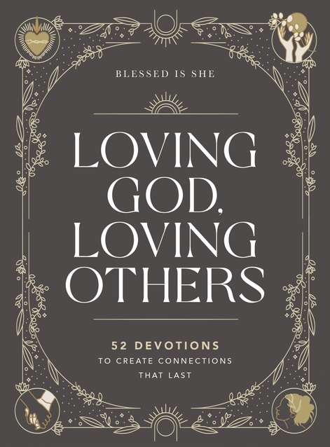 Loving God, Loving Others: 52 Devotions to Create Connections That Last (a 52-Week Devotional for Catholic Women)