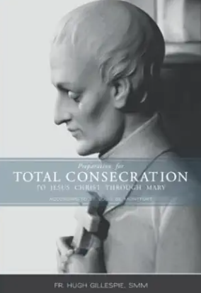 Preparation for Total Consecration to Jesus Christ Through Mary: According to St. Louis DeMontfort