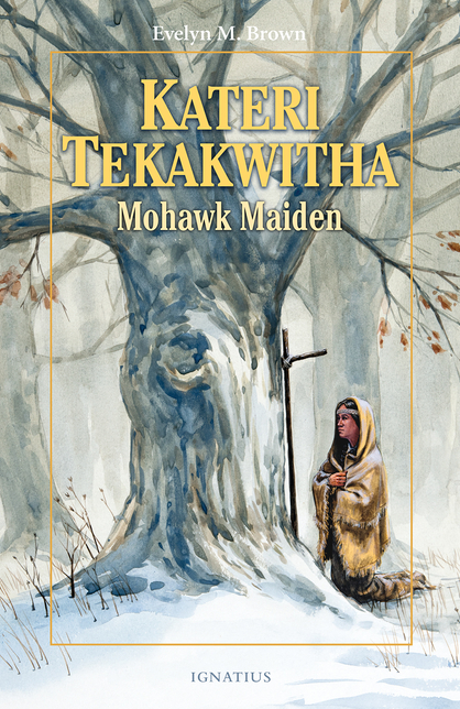Kateri Tekakwitha: Mohawk Maiden