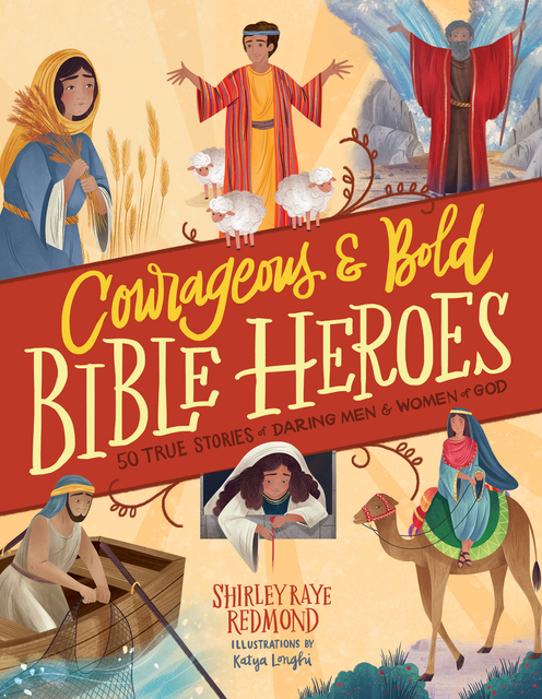 Courageous and Bold Bible Heroes: 50 True Stories of Daring Men and Women of God
