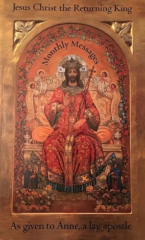 Monthly Messages - Jesus Christ the Returning King - As give to Anne, a lay Apostle