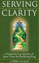 Serving in Clarity - A Guide for Lay Aposltes of Jesus Christ the Returning King by Anne, a lay apostle
