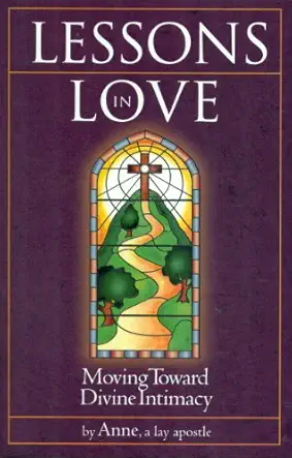 Lessons in Love - Moving Toward Divine Intimacy by Anne, a lay apostle
