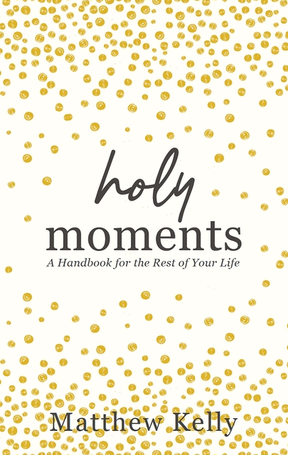 Holy Moments: A Handbook for the Rest of Your Life