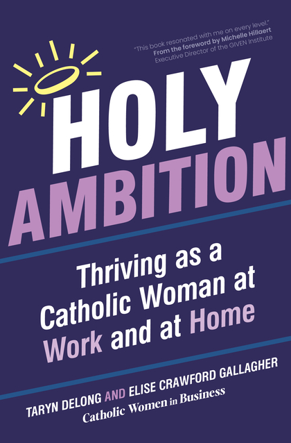 Holy Ambition: Thriving as a Catholic Woman at Work and at Home