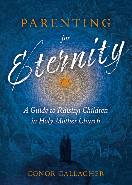 Parenting for Eternity: A Guide to Raising Children in Holy Mother Church