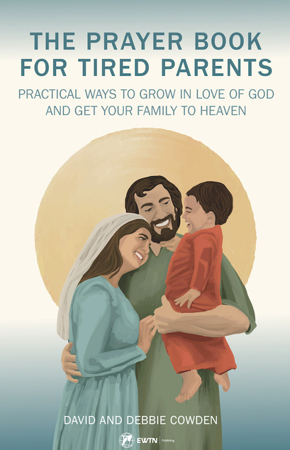 A Prayer Book for Tired Parents: Practical Ways to Grow in Love of God and Get Your Family to Heaven