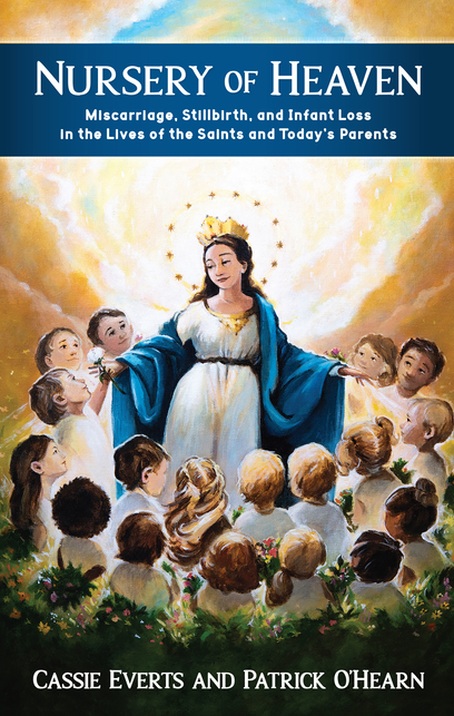 Nursery of Heaven: Miscarriage, Stillbirth, and Infant Loss in the Lives of the Saints and Today's Parents