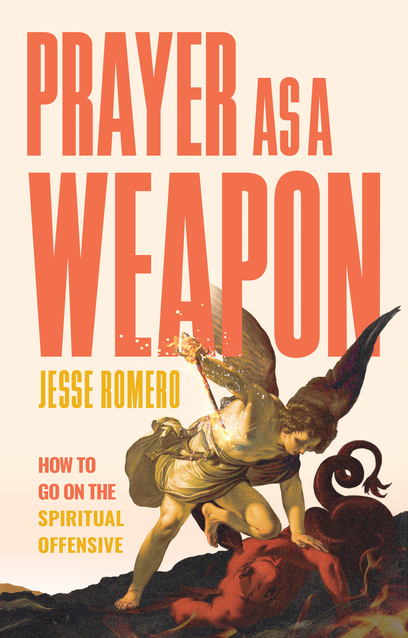 Prayer as a Weapon: How to Go on the Spiritual Offensive