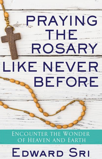 Praying the Rosary Like Never Before: Encounter the Wonder of Heaven and Earth