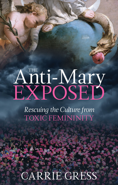 The Anti-Mary Exposed: Rescuing the Culture from Toxic Femininity