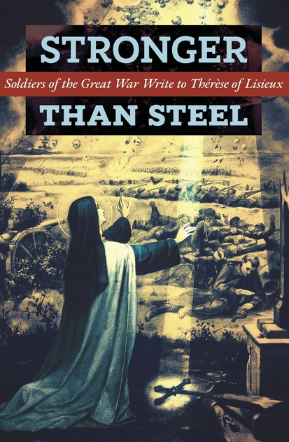 Stronger than Steel: Soldiers of the Great War Write to Thérèse of Lisieux