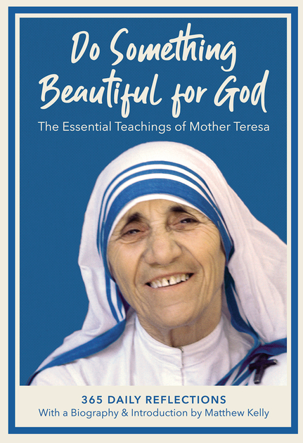 Do Something Beautiful for God: The Essential Teachings of Mother Teresa, 365 Daily Reflections