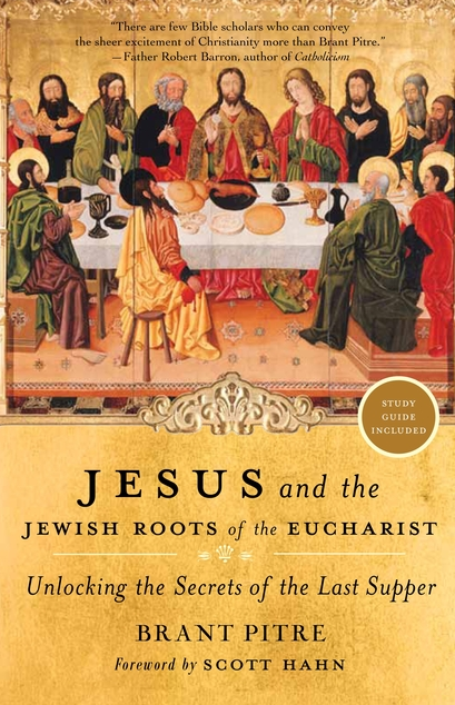 Jesus and the Jewish Roots of the Eucharist: Unlocking the Secrets of the Last Supper