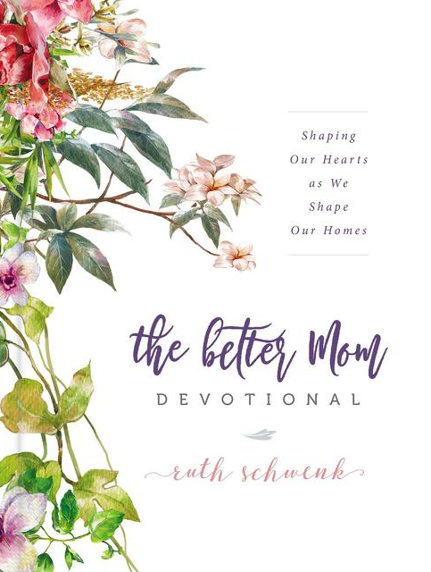 The Better Mom Devotional: Shaping Our Hearts as We Shape Our Homes