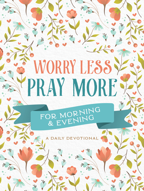 Worry Less, Pray More for Morning and Evening: A Daily Devotional